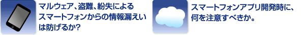 マルウェア、盗難、紛失によるスマートフォンからの情報漏洩は防げるか？／スマートフォンアプリ開発時に何を注意すべきか。